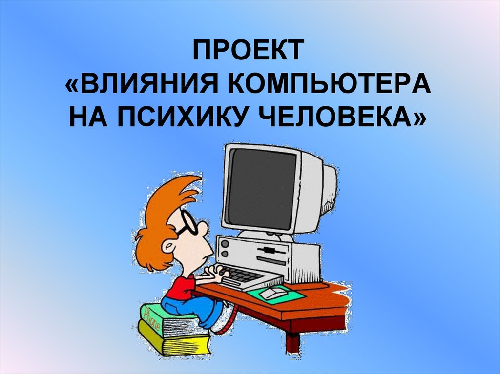 Тема зависеть. Влияние компьютера на ПСИХИКУ. Воздействие компьютера на ПСИХИКУ человека. Влияние компьютера на человека проект. Влияние компьютера на ПСИХИКУ детей презентация.