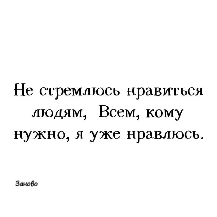 Н нравится. Цитаты я не стремлюсь нравиться людям. Не стремлюсь нравиться людям всем. Я не стремлюсь нравиться людям тем кому надо я уже нравлюсь. Статусы я не стремлюсь нравиться всем.