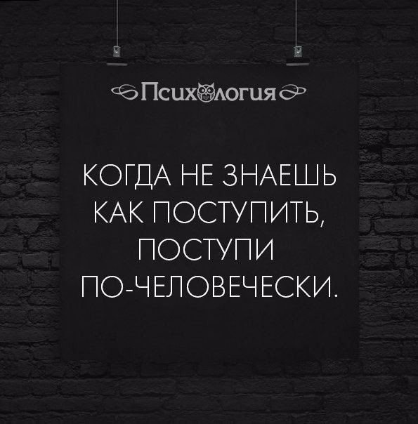 Картинки когда не знаешь как поступить поступи по человечески