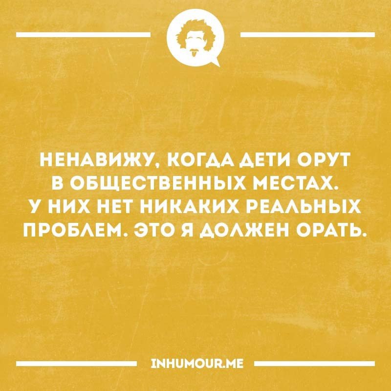 Ненавижу детей. Ненавижу младенцев. Ненавижу когда дети орут в общественных местах. Ненавижу орущих детей.